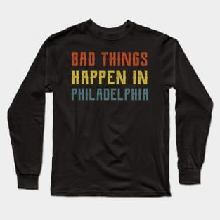 Bad Things Happen In Philadelphia bad things happen bad things trump Long Sleeve T-Shirt